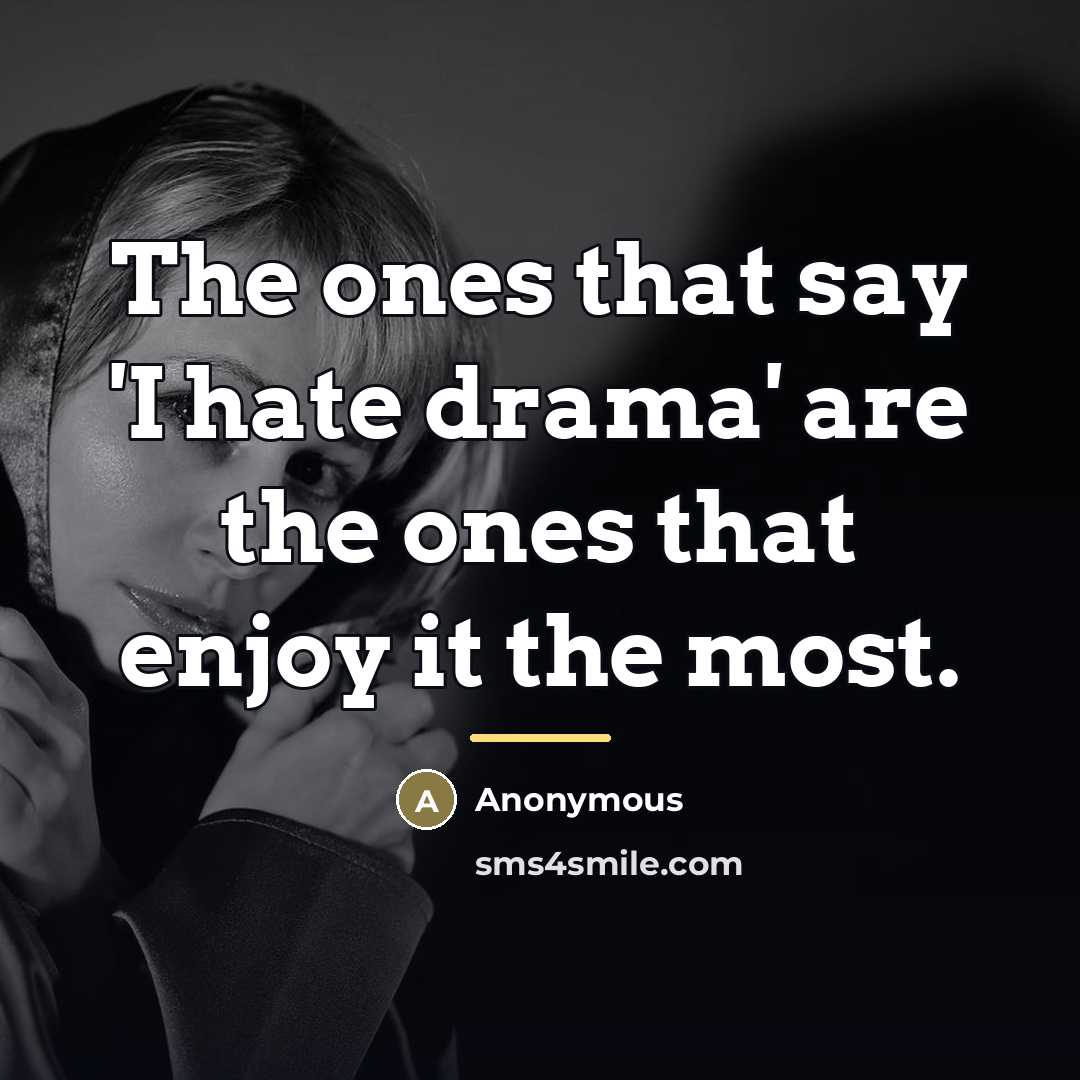 “The ones that say 'I hate drama' are the ones that enjoy it the most.” quote by Anonymous