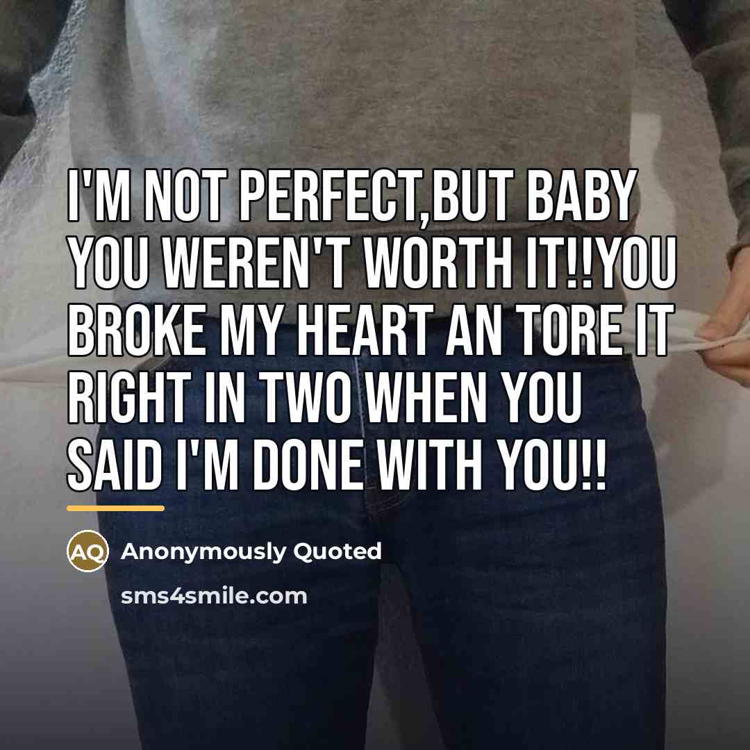 “I'm not perfect,but baby you weren't worth it!!you broke my…” quote by Anonymously Quoted