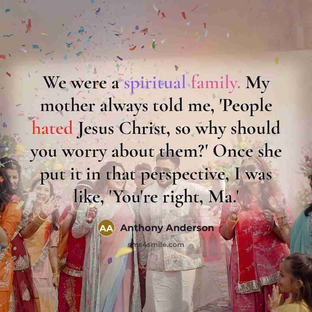 “We were a spiritual family. My mother always told me,…” quote by Anthony Anderson
