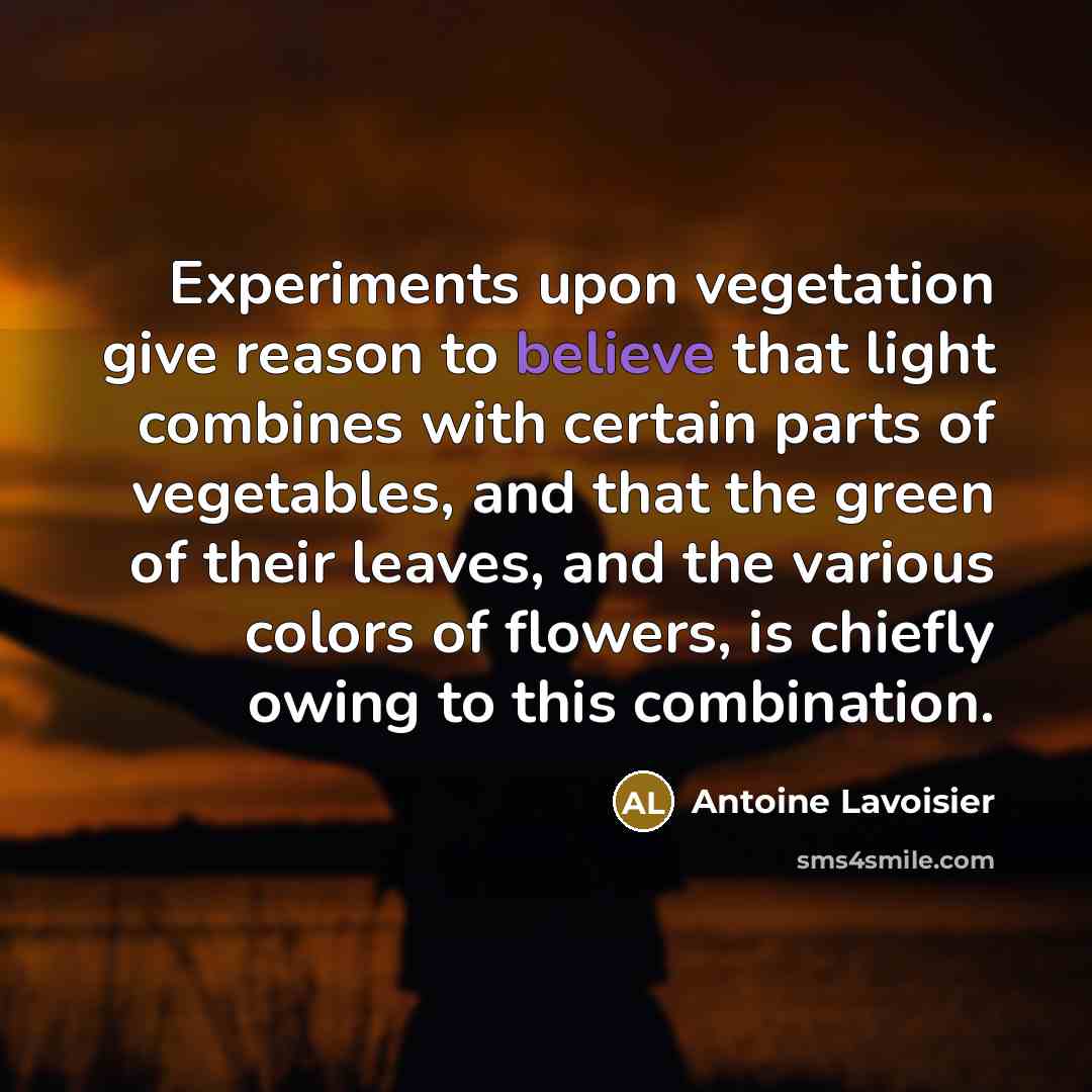 “Experiments upon vegetation give reason to believe that light combines…” quote by Antoine Lavoisier