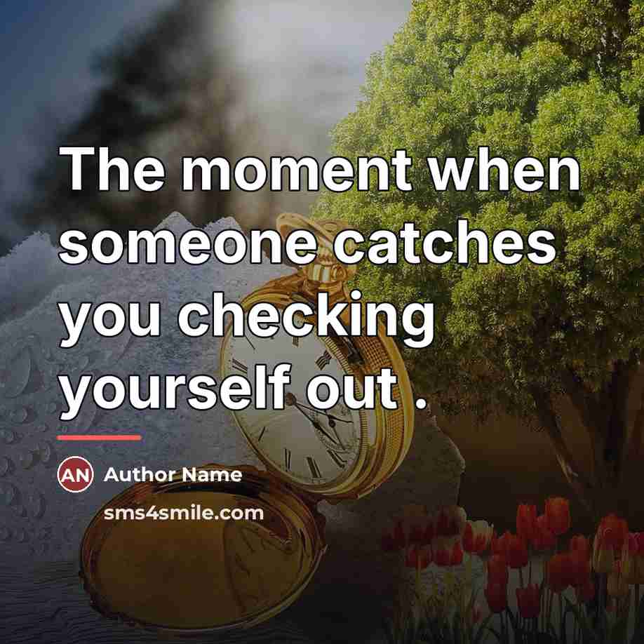 “The moment when someone catches you checking yourself out .…” quote by Author Name