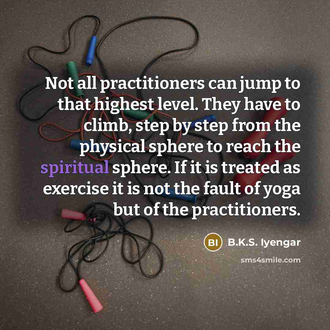 “Not all practitioners can jump to that highest level. They…” quote by B.K.S. Iyengar