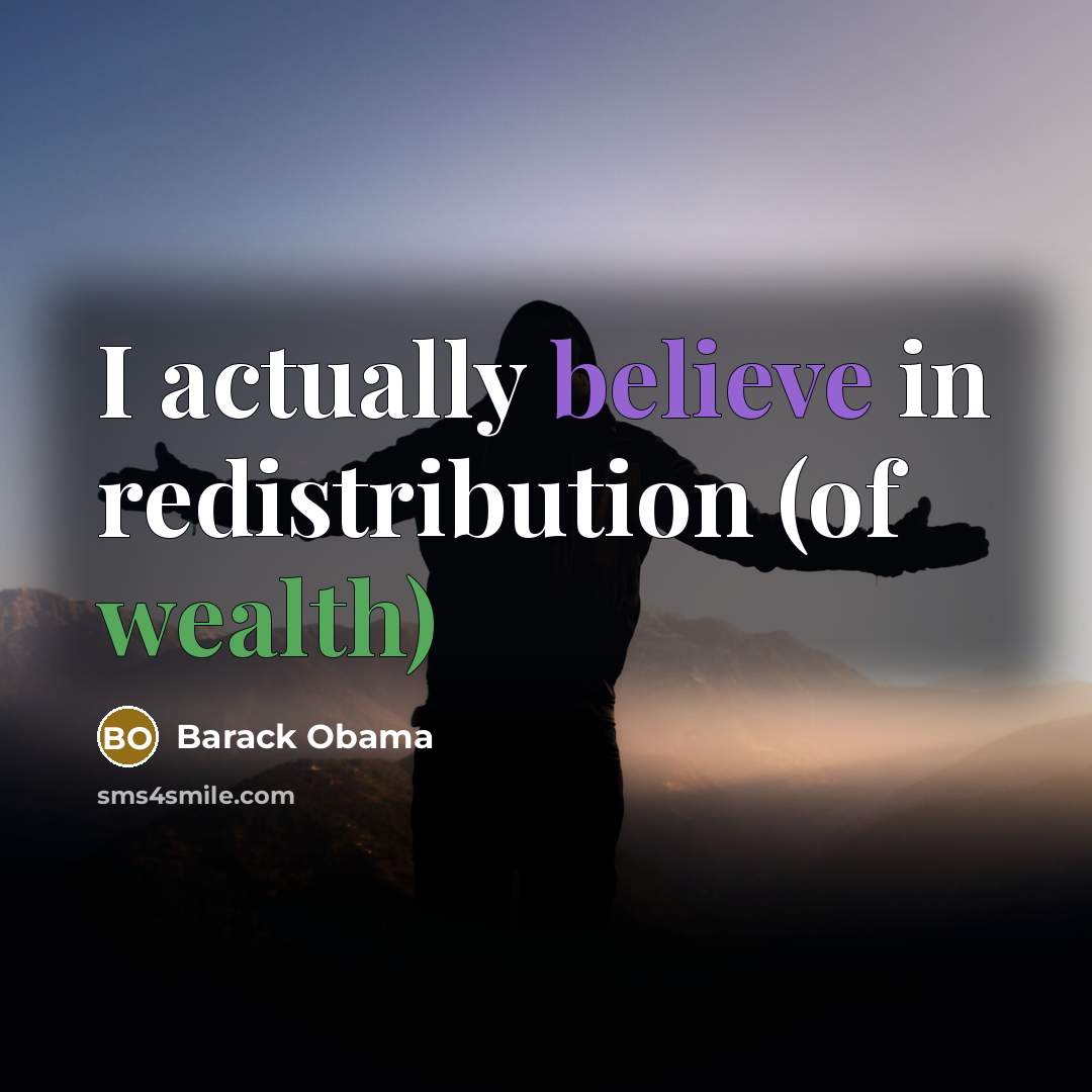“I actually believe in redistribution (of wealth)…” quote by Barack Obama