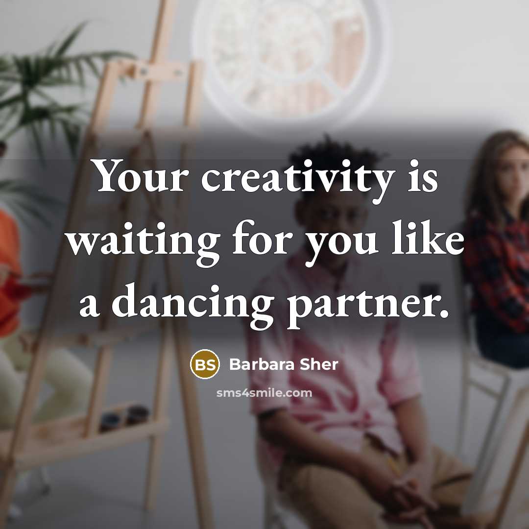 “Your creativity is waiting for you like a dancing partner.…” quote by Barbara Sher