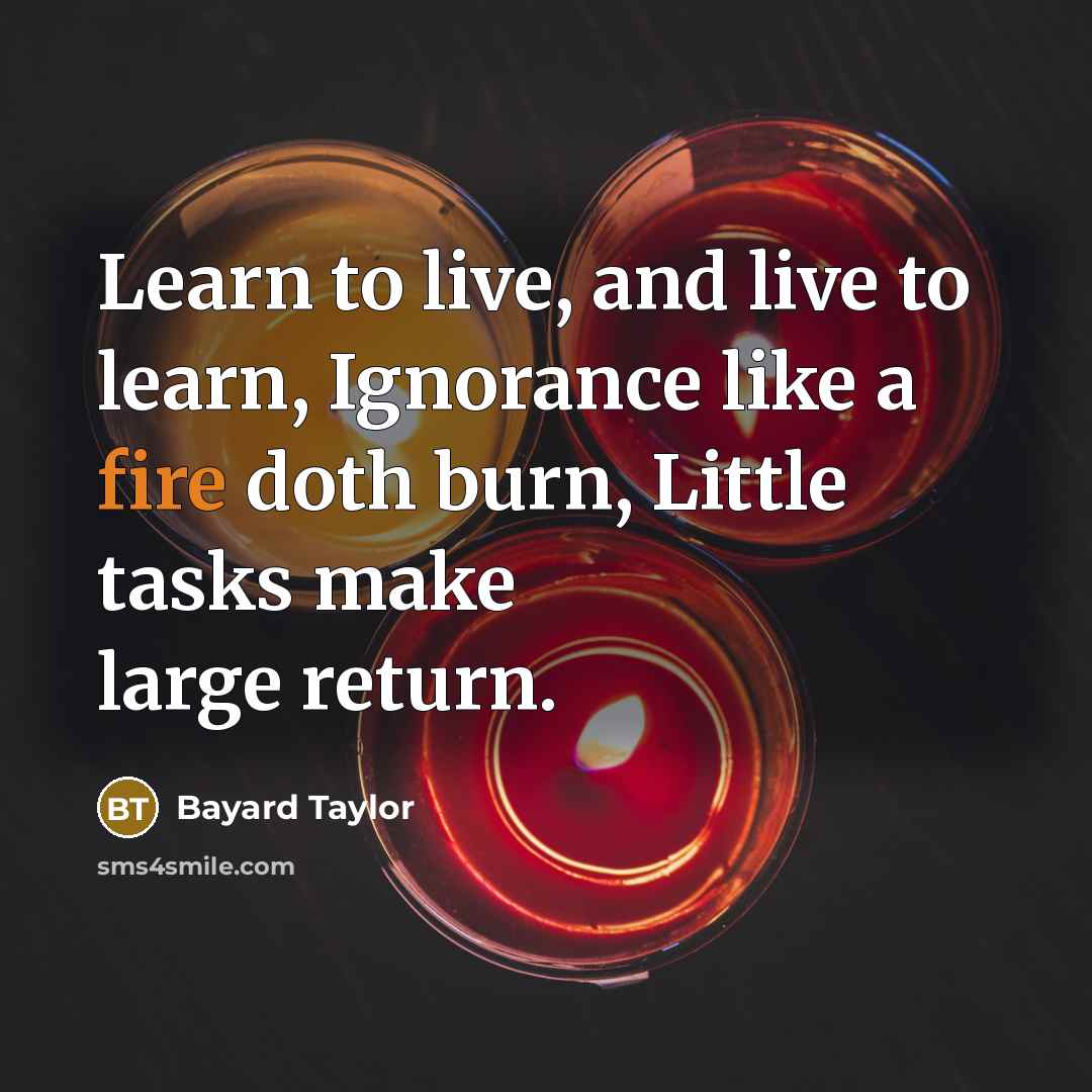 “Learn to live, and live to learn, Ignorance like a…” quote by Bayard Taylor