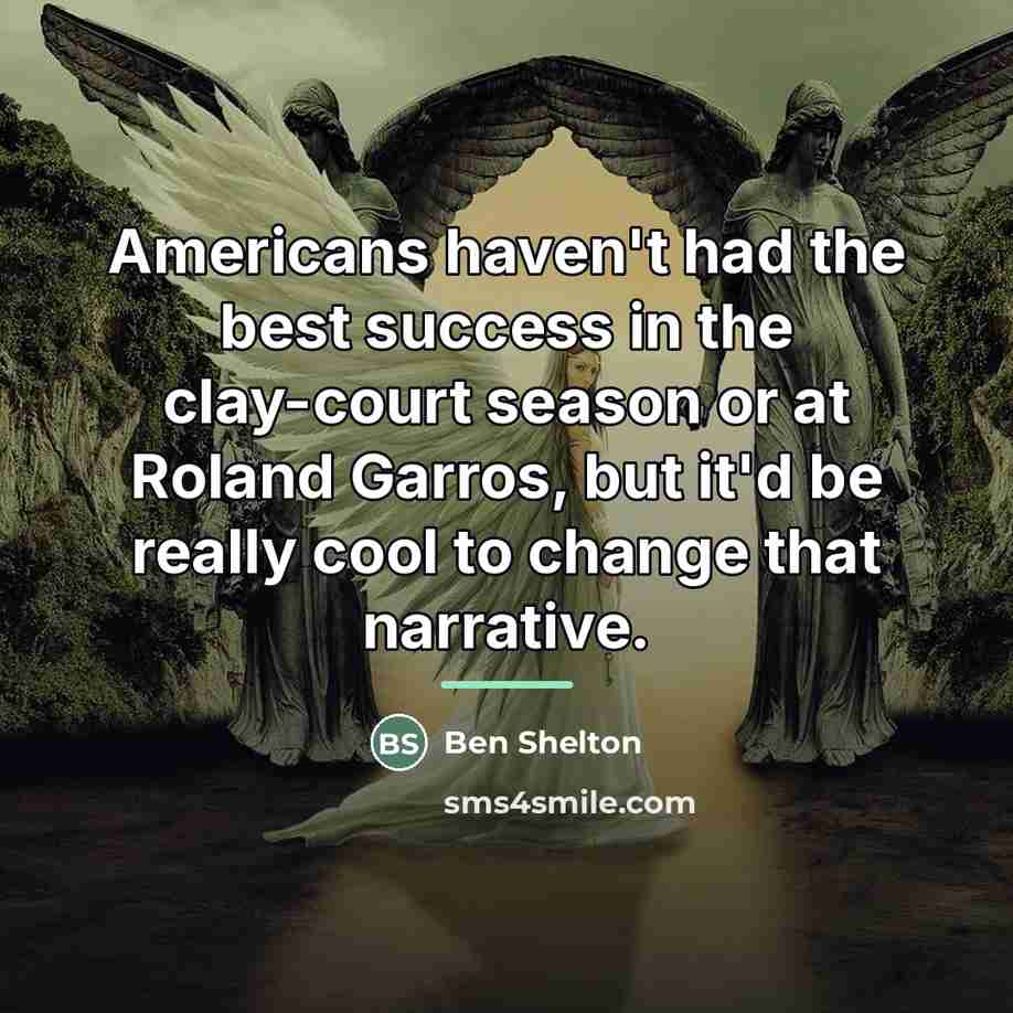 “Americans haven't had the best success in the clay-court season…” quote by Ben Shelton