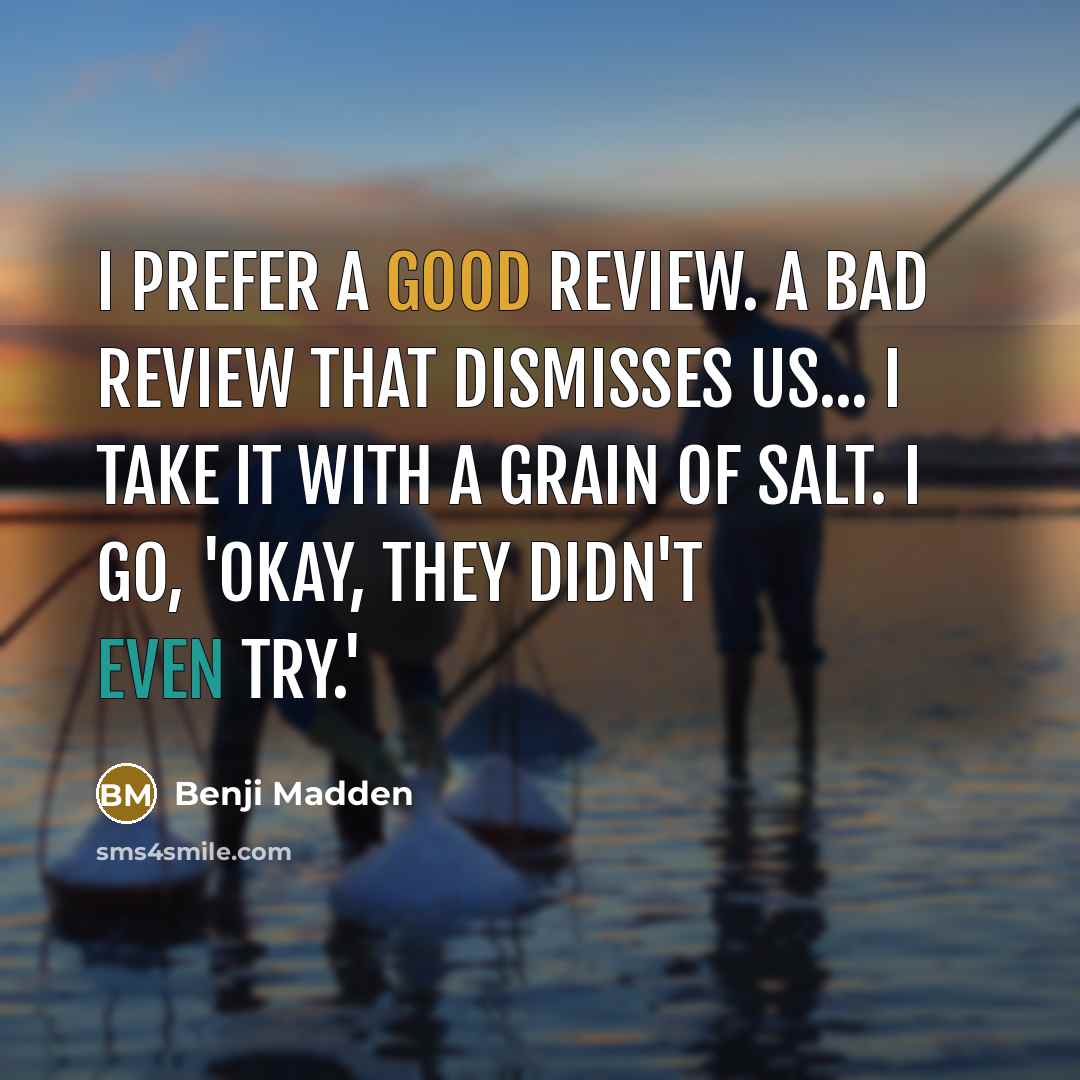 “I prefer a good review. A bad review that dismisses…” quote by Benji Madden