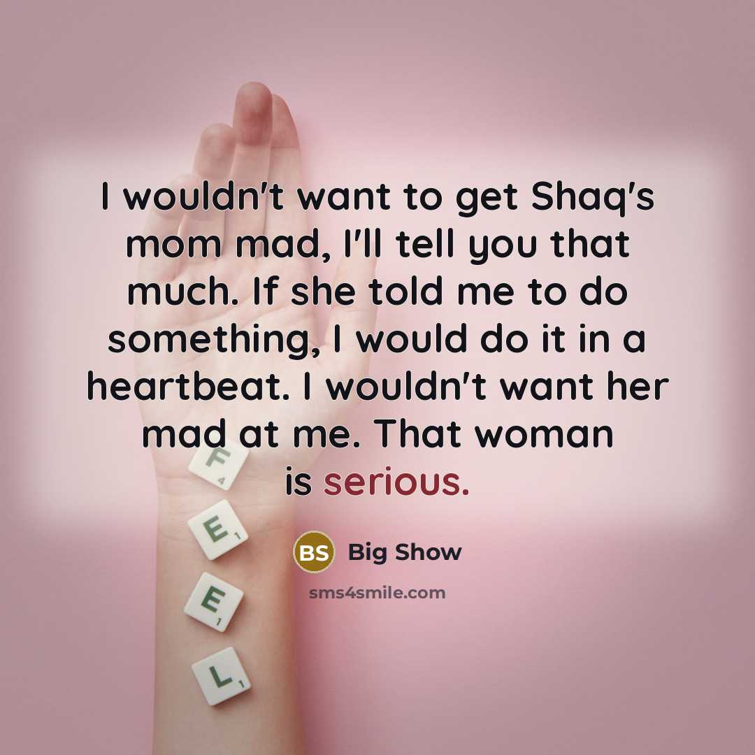 “I wouldn't want to get Shaq's mom mad, I'll tell…” quote by Big Show