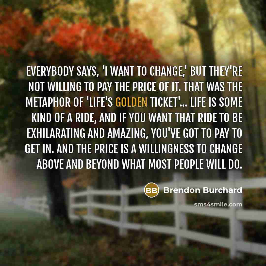 “Everybody says, 'I want to change,' but they're not willing…” quote by Brendon Burchard