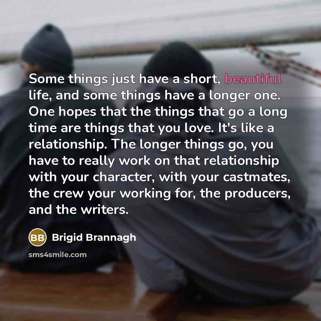 “Some things just have a short, beautiful life, and some…” quote by Brigid Brannagh