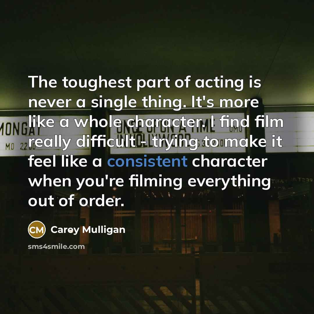 “The toughest part of acting is never a single thing.…” quote by Carey Mulligan
