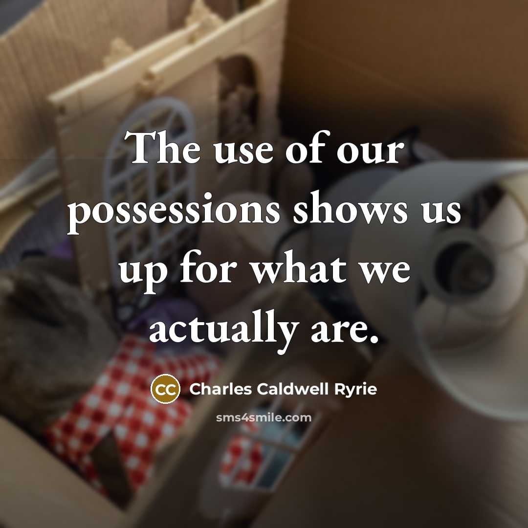 “The use of our possessions shows us up for what we actually are.” quote by Charles Caldwell Ryrie