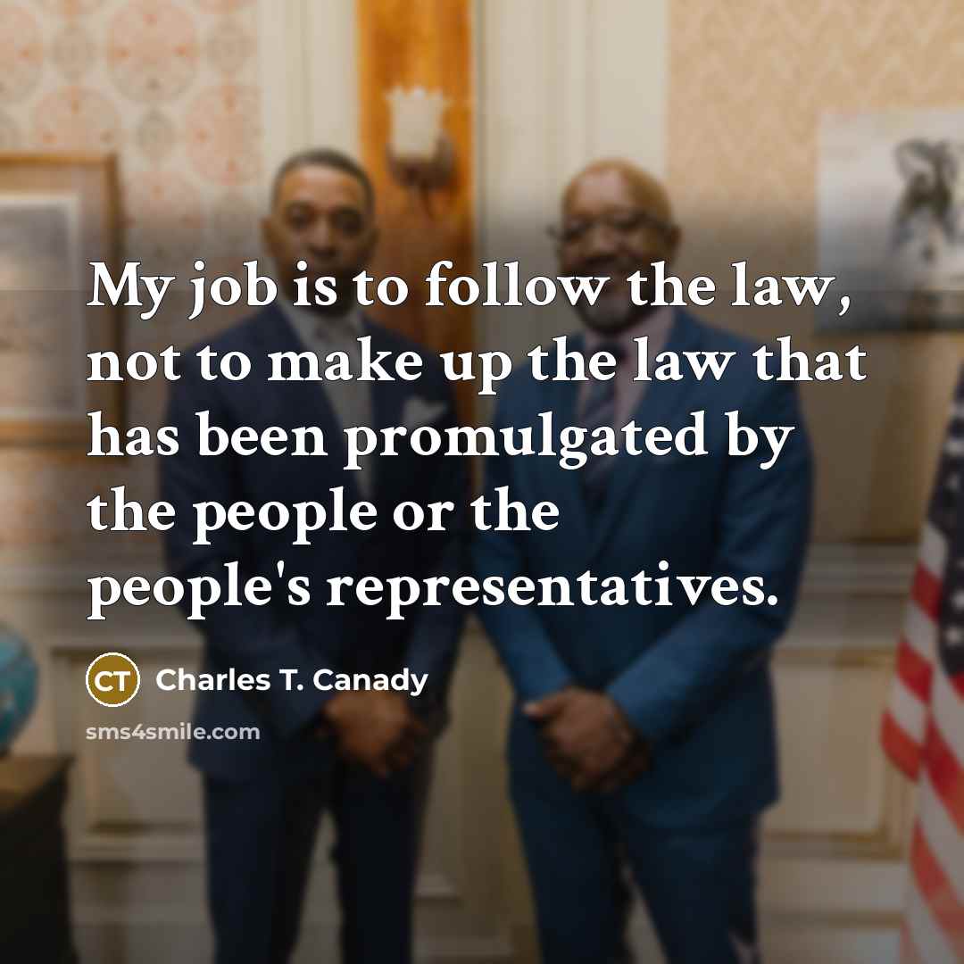 “My job is to follow the law, not to make…” quote by Charles T. Canady