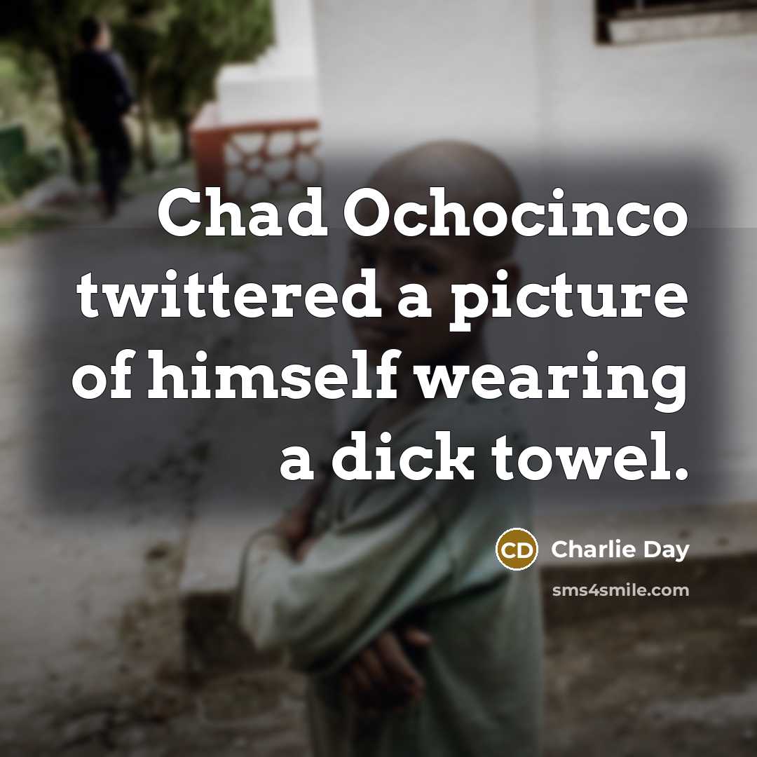 “Chad Ochocinco twittered a picture of himself wearing a dick towel.” quote by Charlie Day