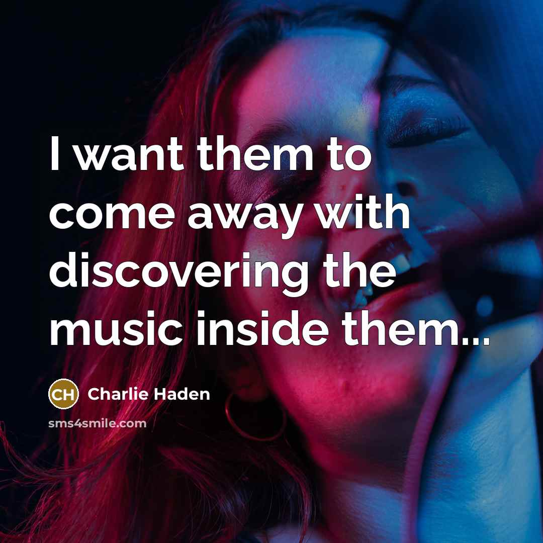 “I want them to come away with discovering the music…” quote by Charlie Haden