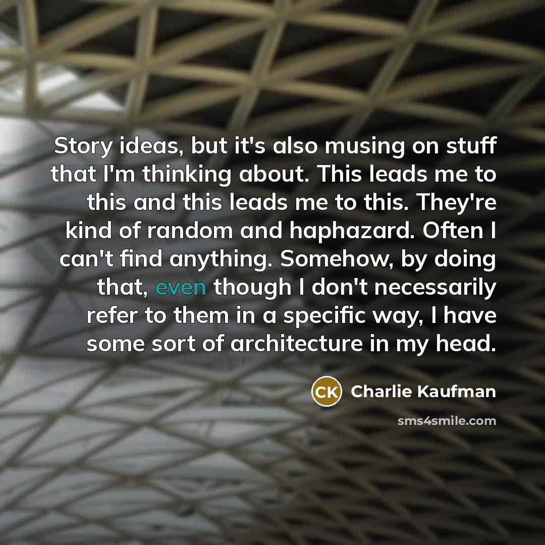 “Story ideas, but it's also musing on stuff that I'm…” quote by Charlie Kaufman