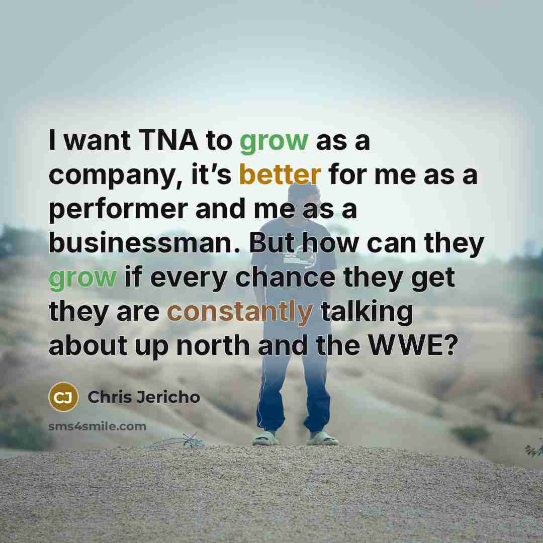 “I want TNA to grow as a company, it’s better…” quote by Chris Jericho
