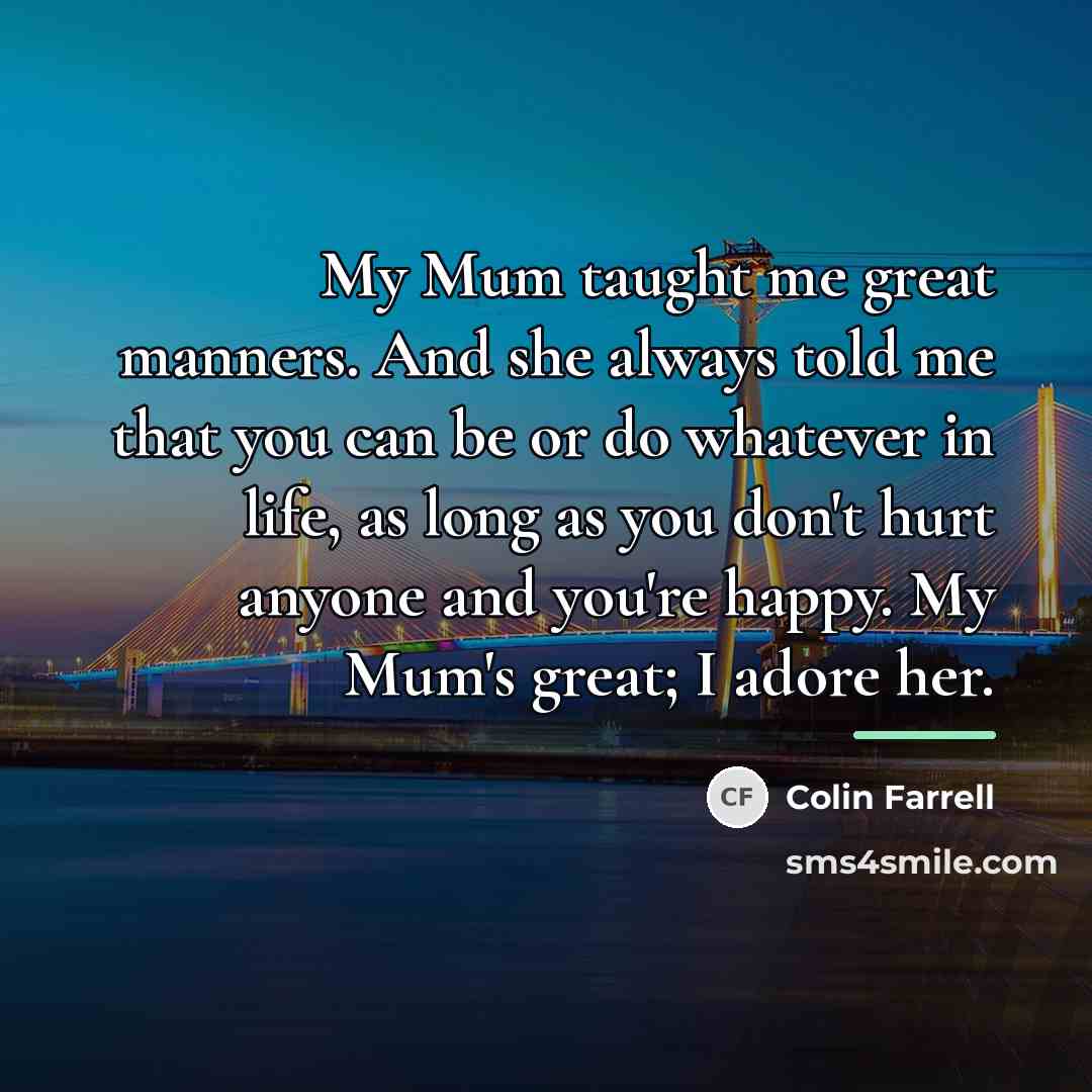 “My Mum taught me great manners. And she always told…” quote by Colin Farrell