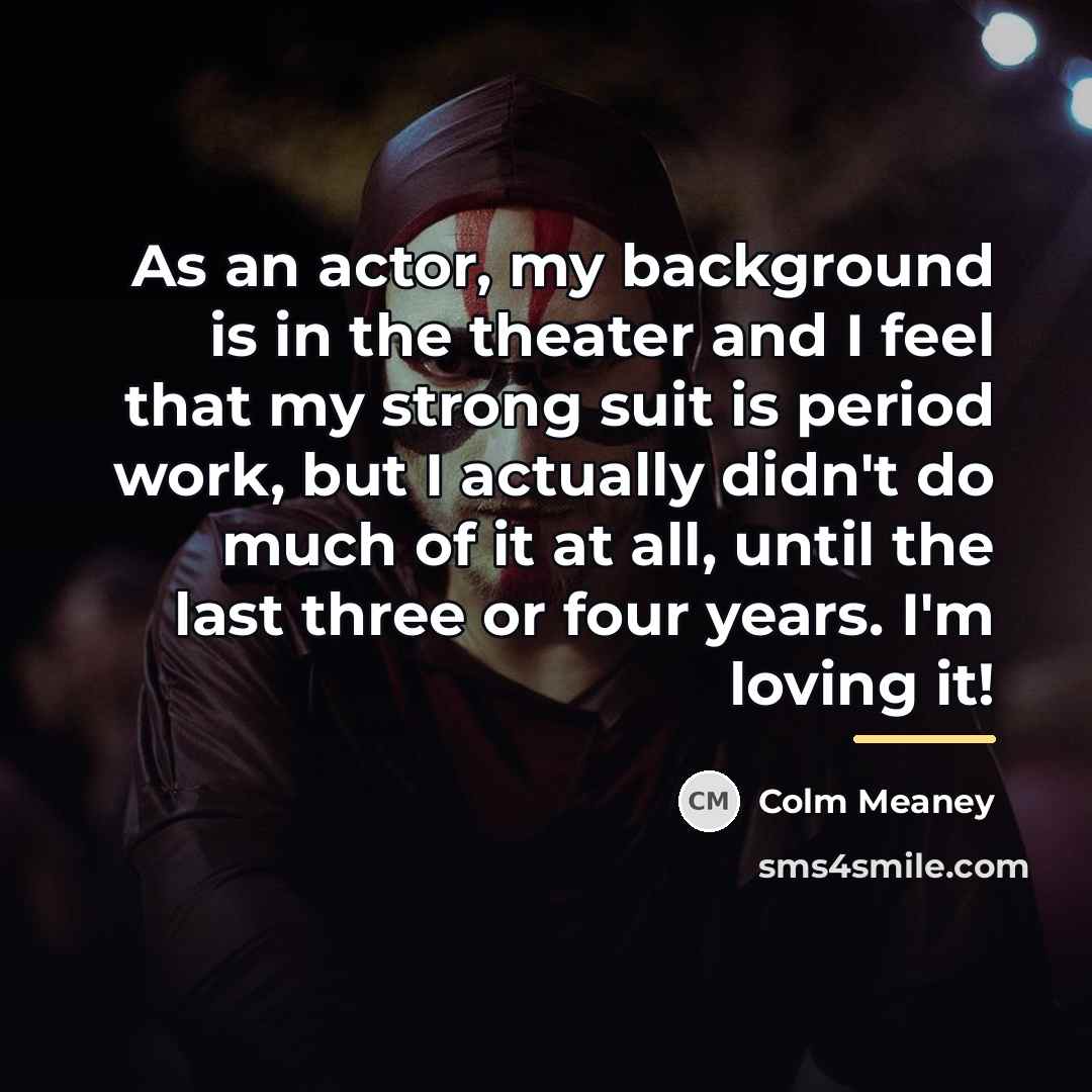 “As an actor, my background is in the theater and…” quote by Colm Meaney