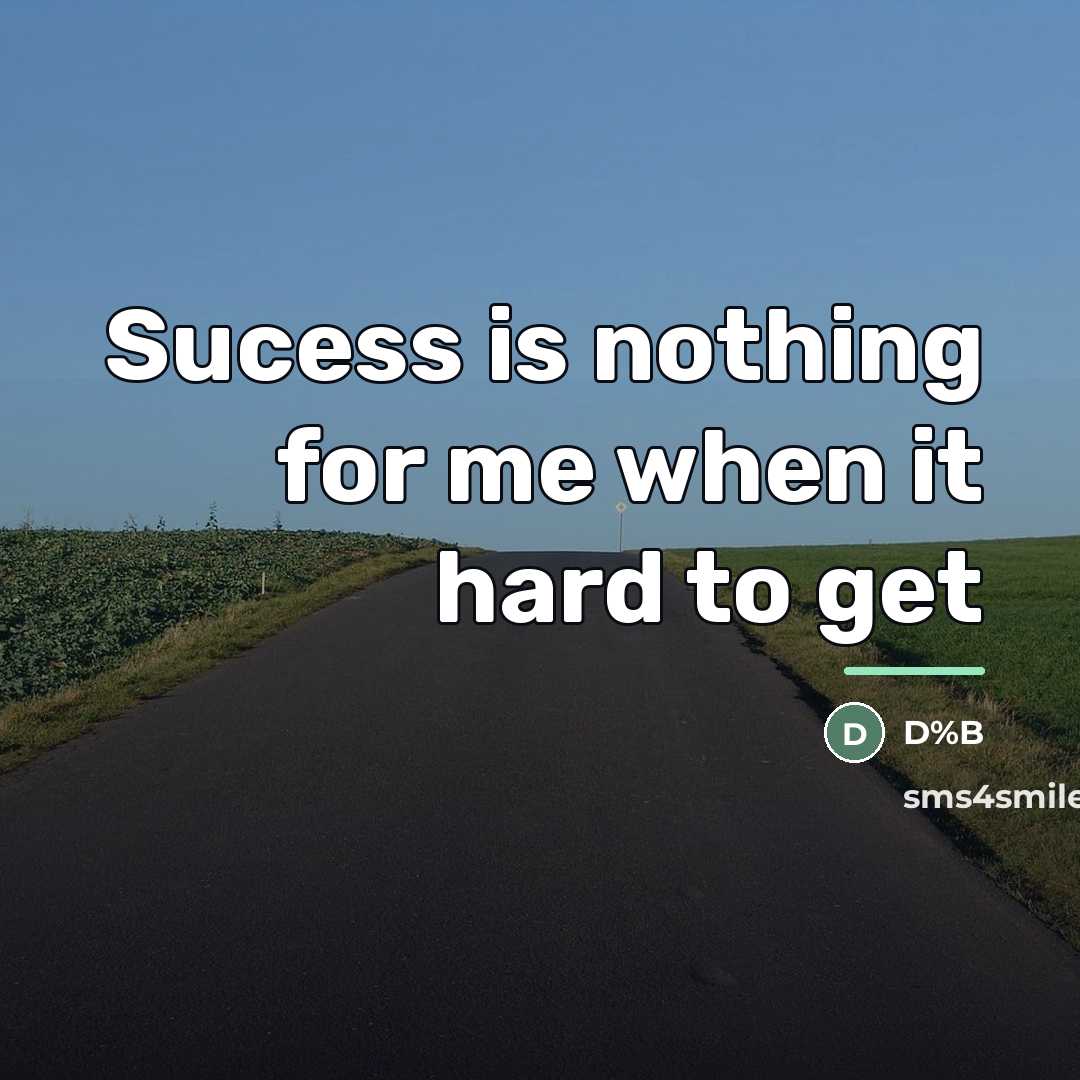 “Sucess is nothing for me when it hard to get…” quote by Anonymous