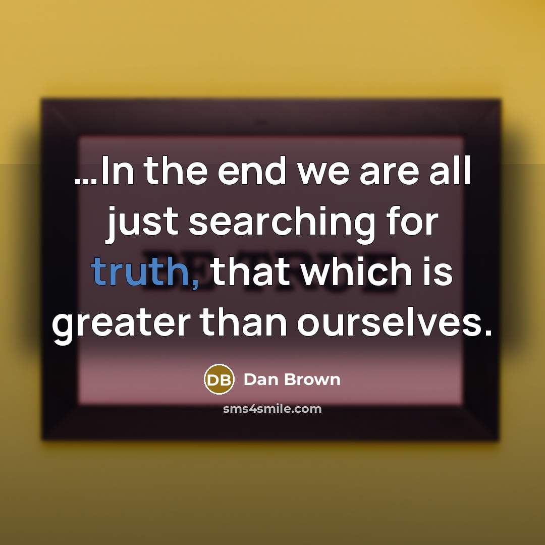 “In the end we are all just searching for truth,…” quote by Dan Brown