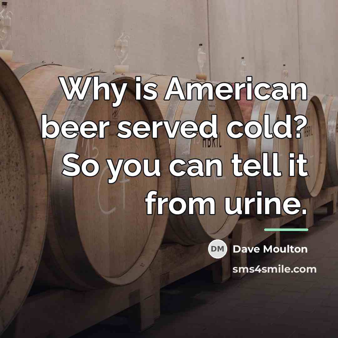 “Why is American beer served cold? So you can tell…” quote by Dave Moulton