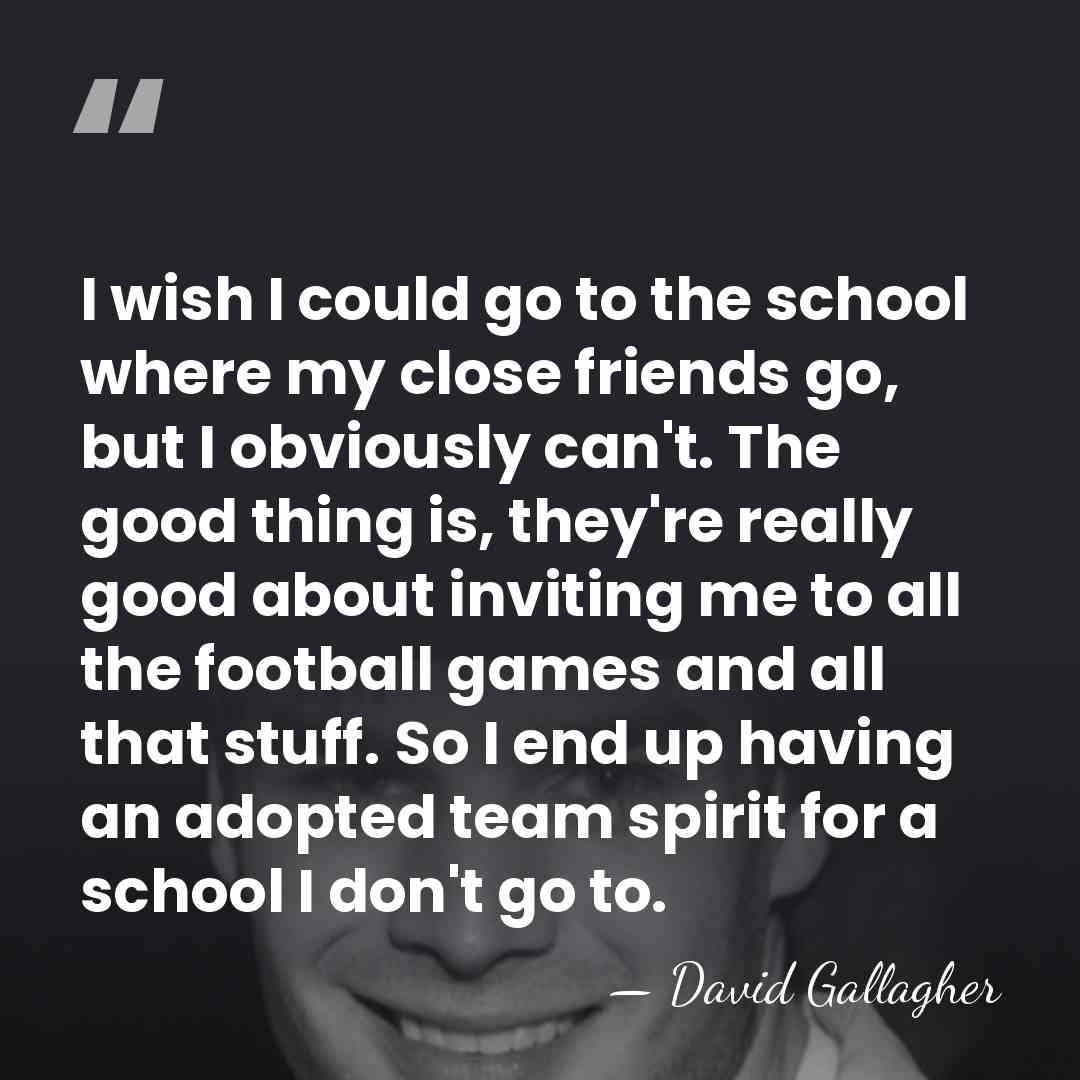I wish I could go to the school where my close friends&hellip; - David Gallagher
