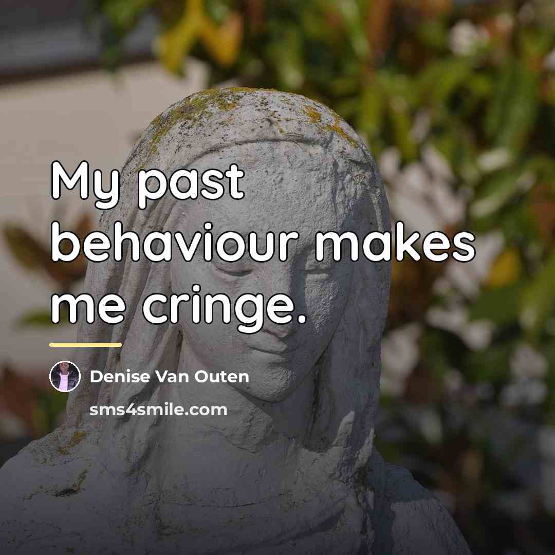 “My past behaviour makes me cringe.…” quote by Denise Van Outen