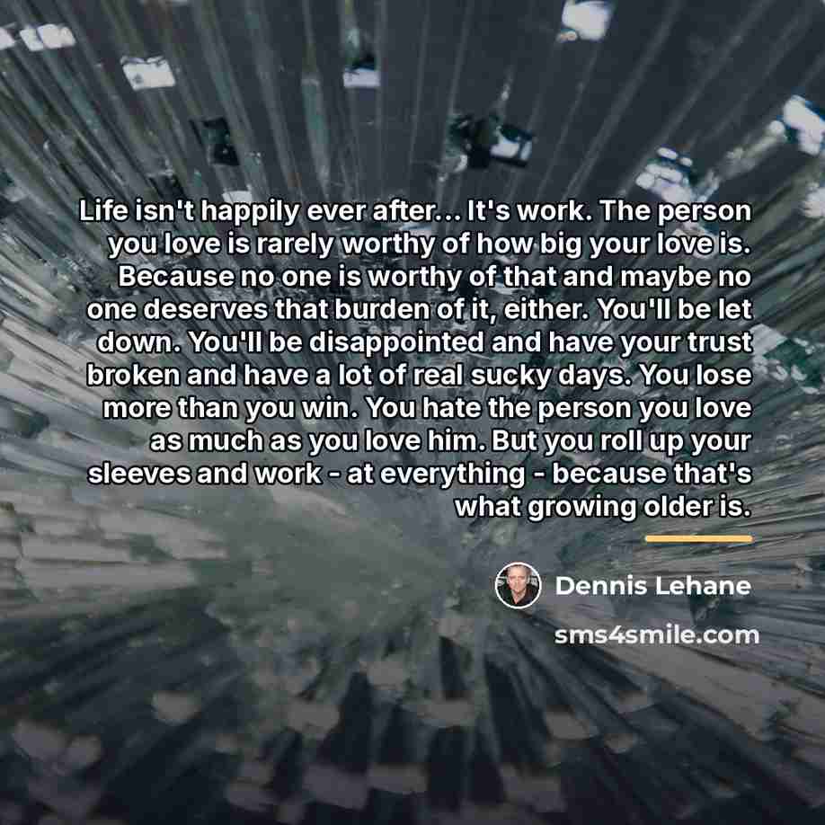 “Life isn't happily ever after... It's work. The person you…” quote by Dennis Lehane