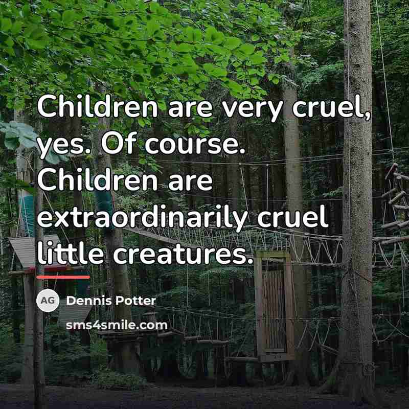 “Children are very cruel, yes. Of course. Children are extraordinarily…” quote by Dennis Potter