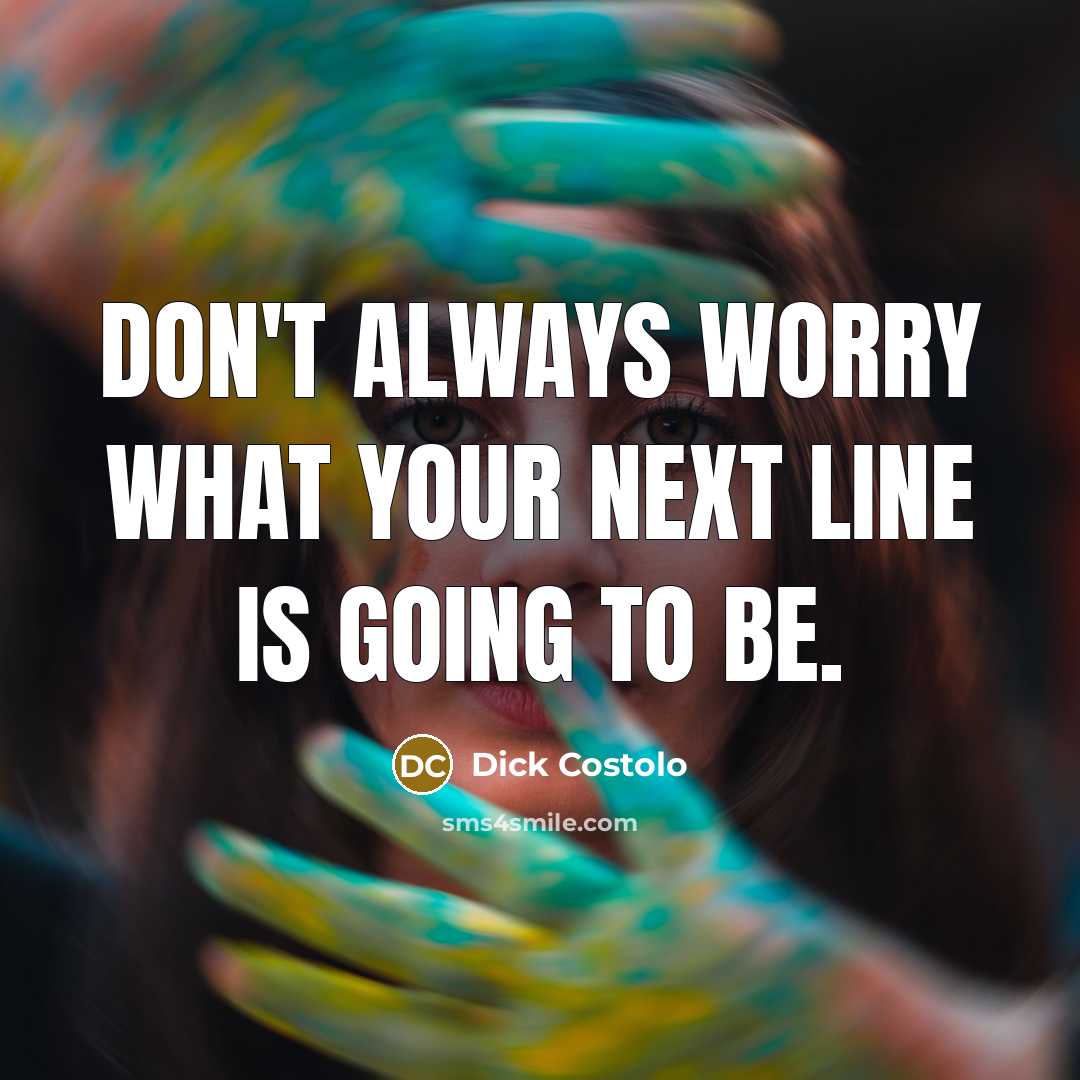 “Don't always worry what your next line is going to…” quote by Dick Costolo