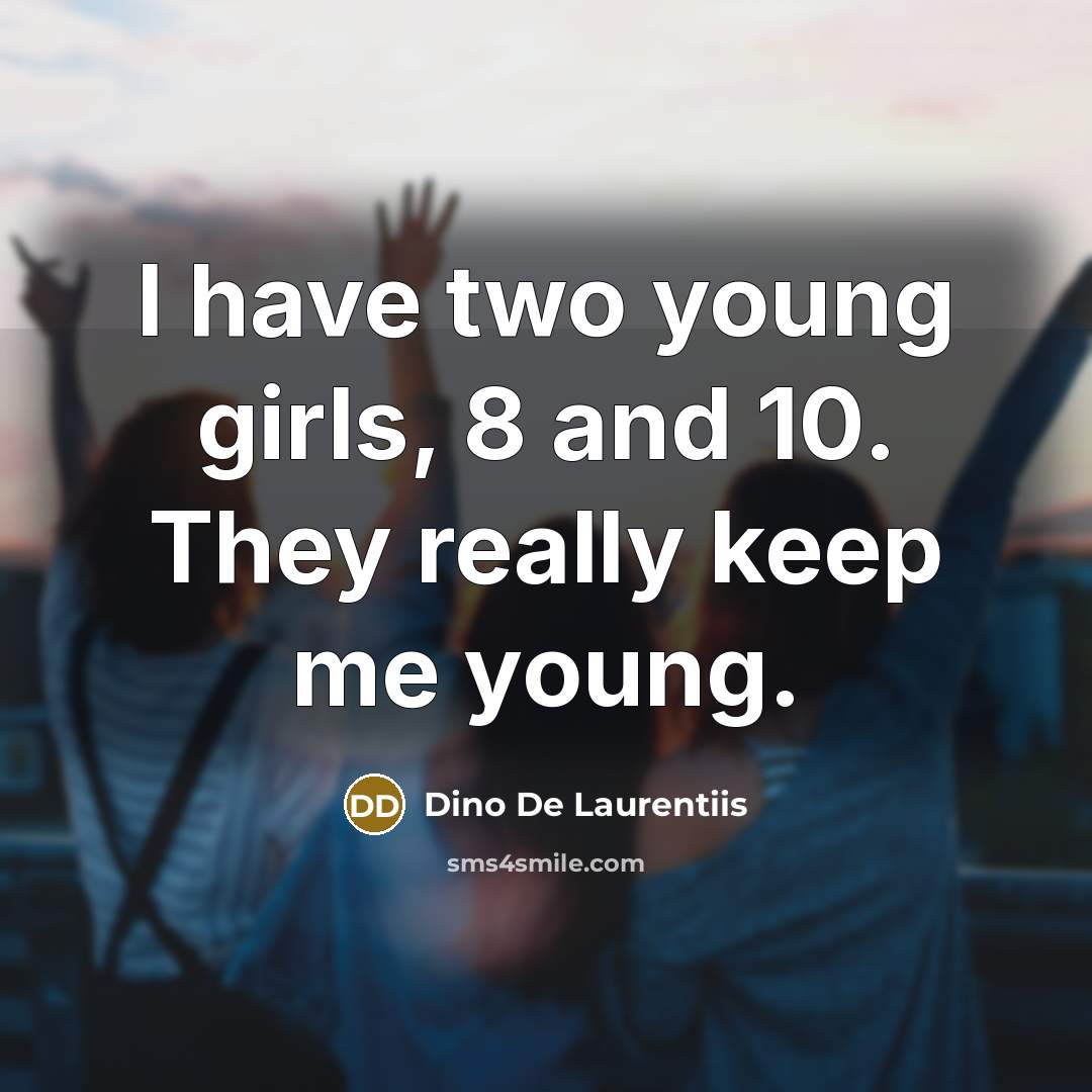 “I have two young girls, 8 and 10. They really…” quote by Dino De Laurentiis