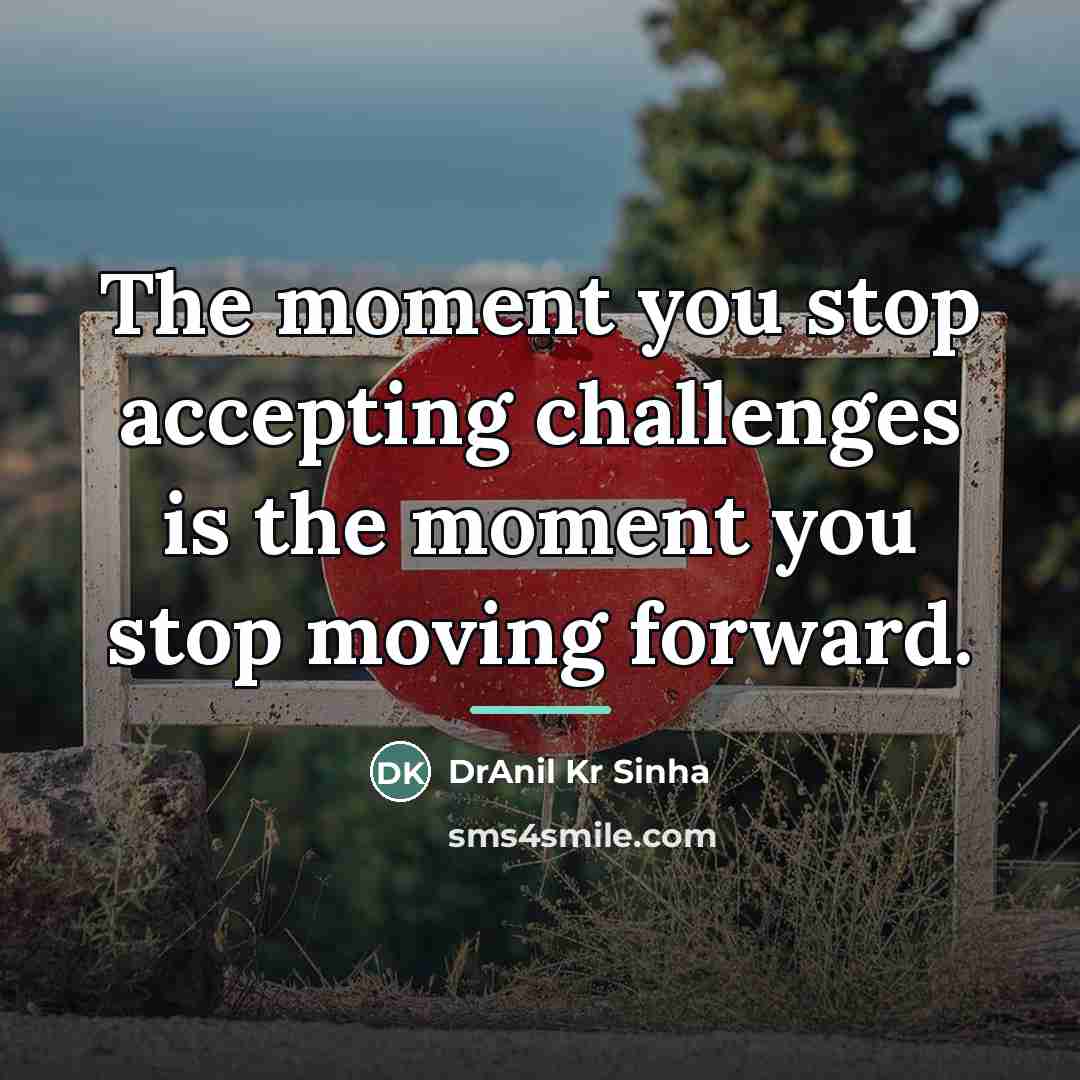 “The moment you stop accepting challenges is the moment you…” quote by DrAnil Kr Sinha