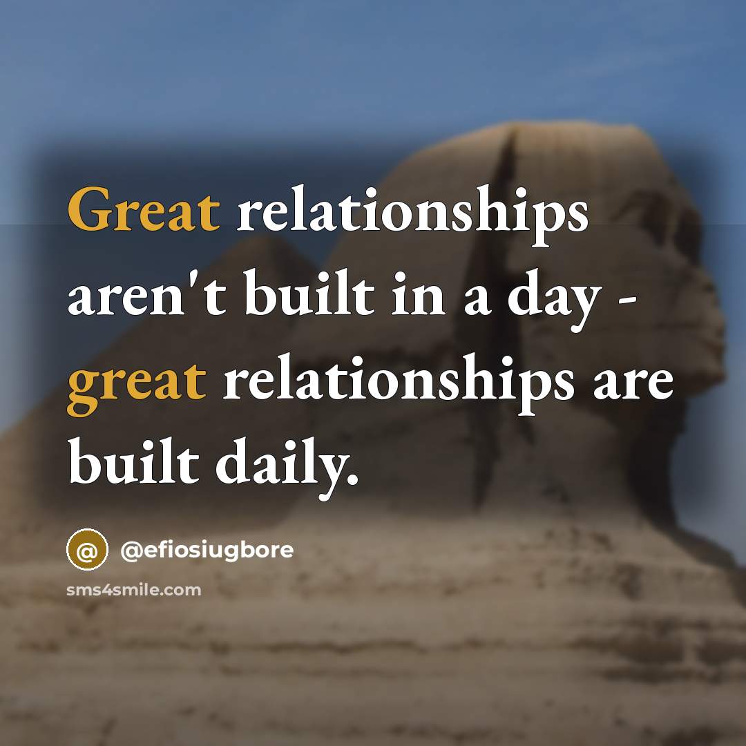 “Great relationships aren't built in a day - great relationships are built daily.” quote by @efiosiugbore