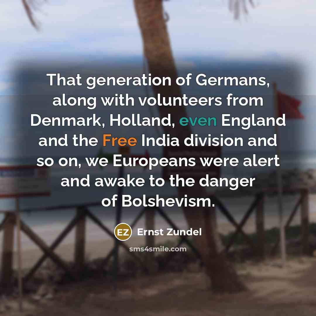 “That generation of Germans, along with volunteers from Denmark, Holland,…” quote by Ernst Zundel