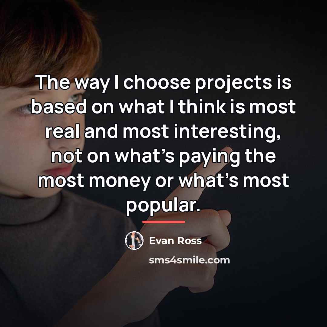 “The way I choose projects is based on what I…” quote by Evan Ross