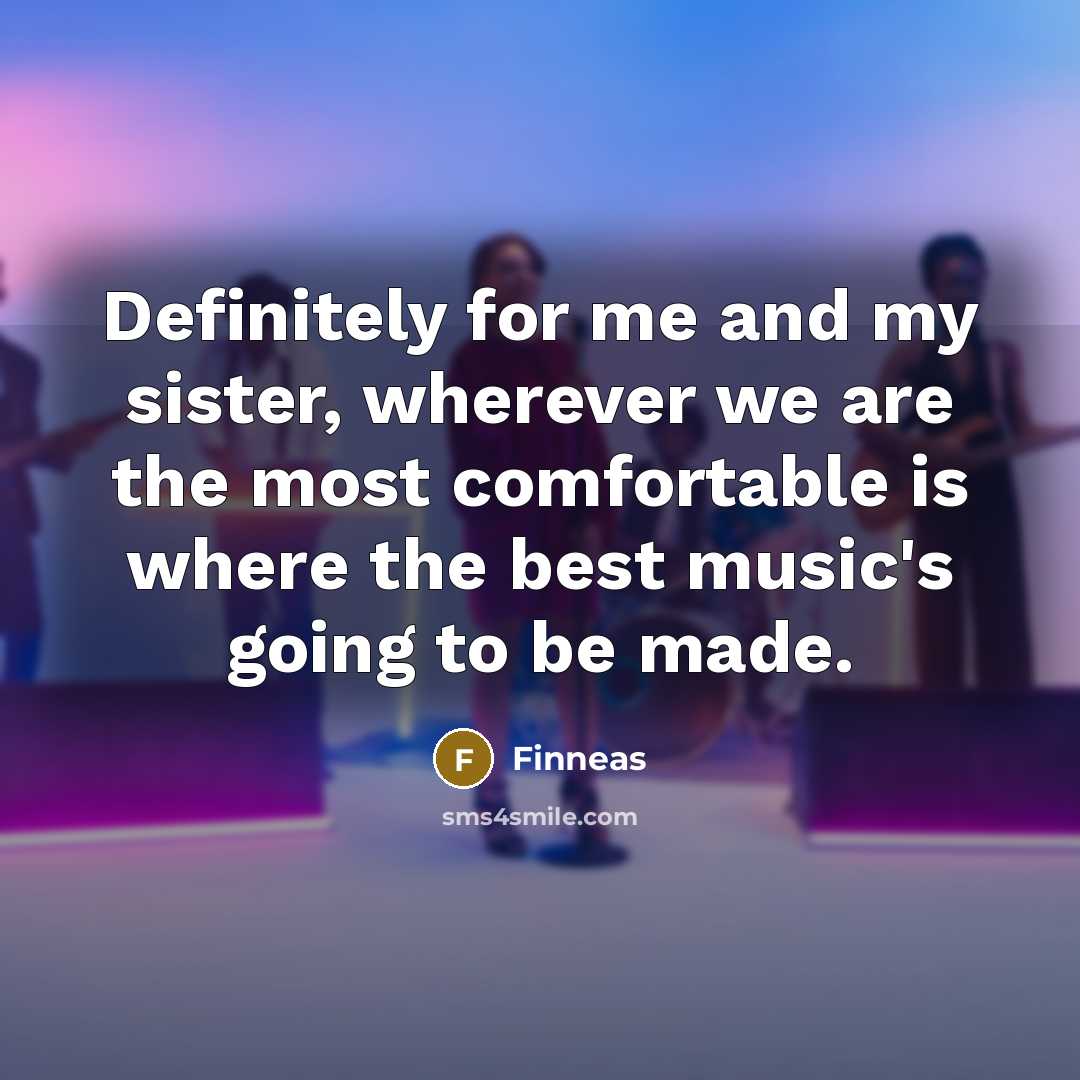 “Definitely for me and my sister, wherever we are the…” quote by Finneas