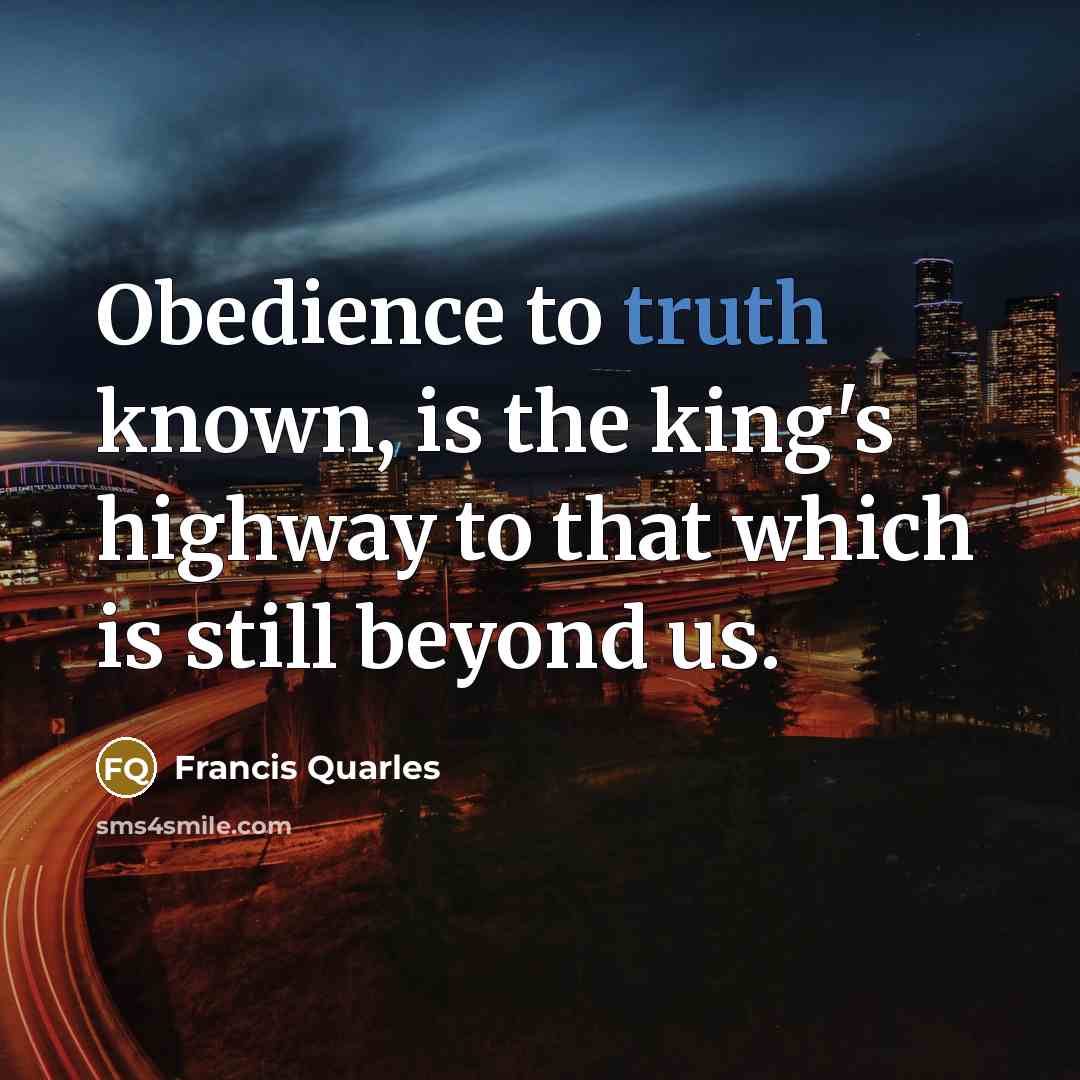 “Obedience to truth known, is the king's highway to that…” quote by Francis Quarles