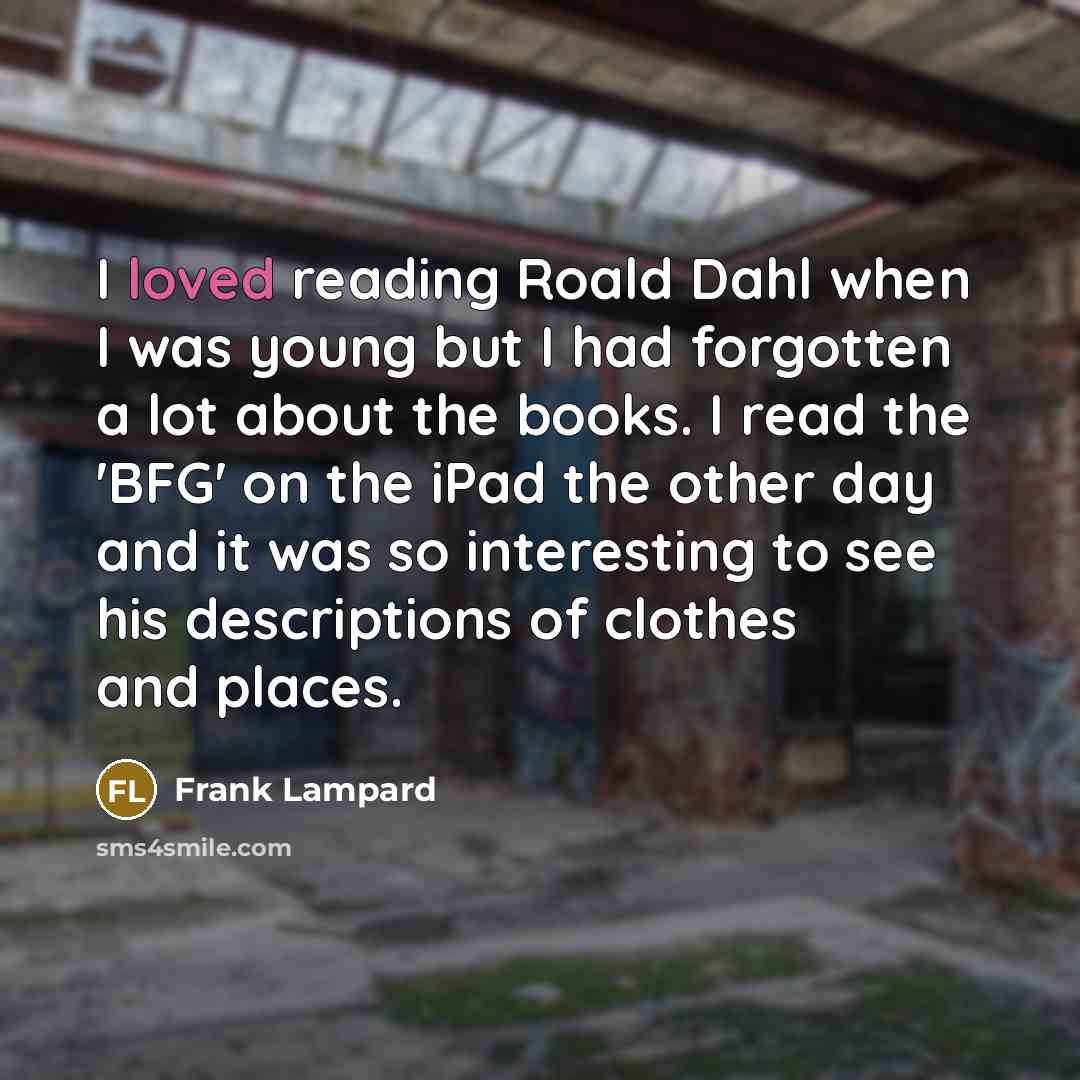“I loved reading Roald Dahl when I was young but…” quote by Frank Lampard