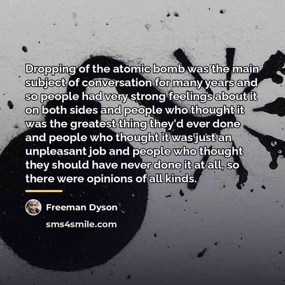 “Dropping of the atomic bomb was the main subject of…” quote by Freeman Dyson