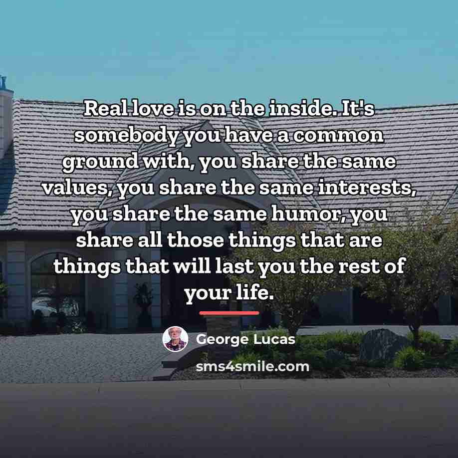 “Real love is on the inside. It's somebody you have…” quote by George Lucas