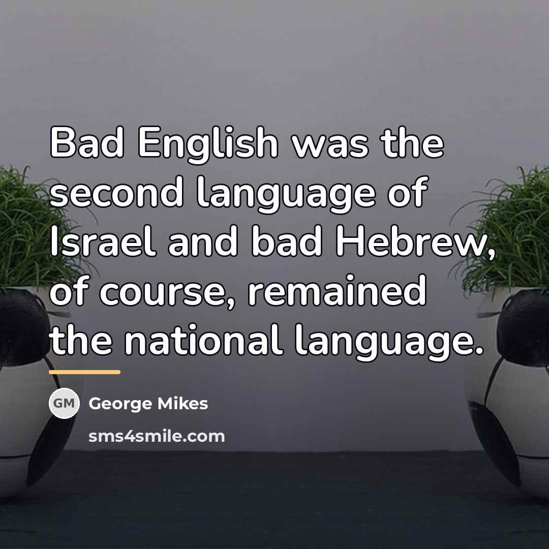 “Bad English was the second language of Israel and bad…” quote by George Mikes