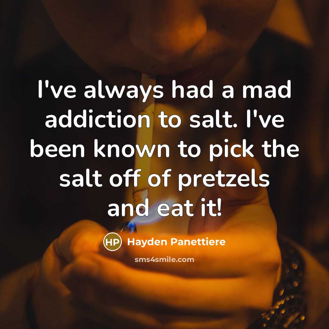 “I've always had a mad addiction to salt. I've been…” quote by Hayden Panettiere