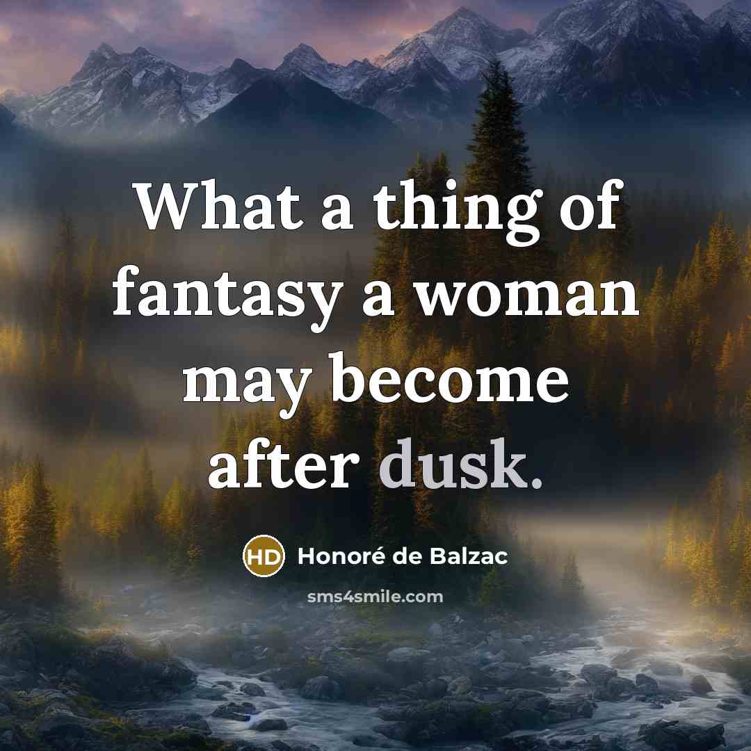 “What a thing of fantasy a woman may become after…” quote by Honore de Balzac