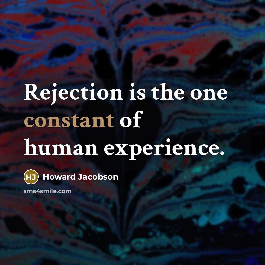 “Rejection is the one constant of human experience.…” quote by Howard Jacobson