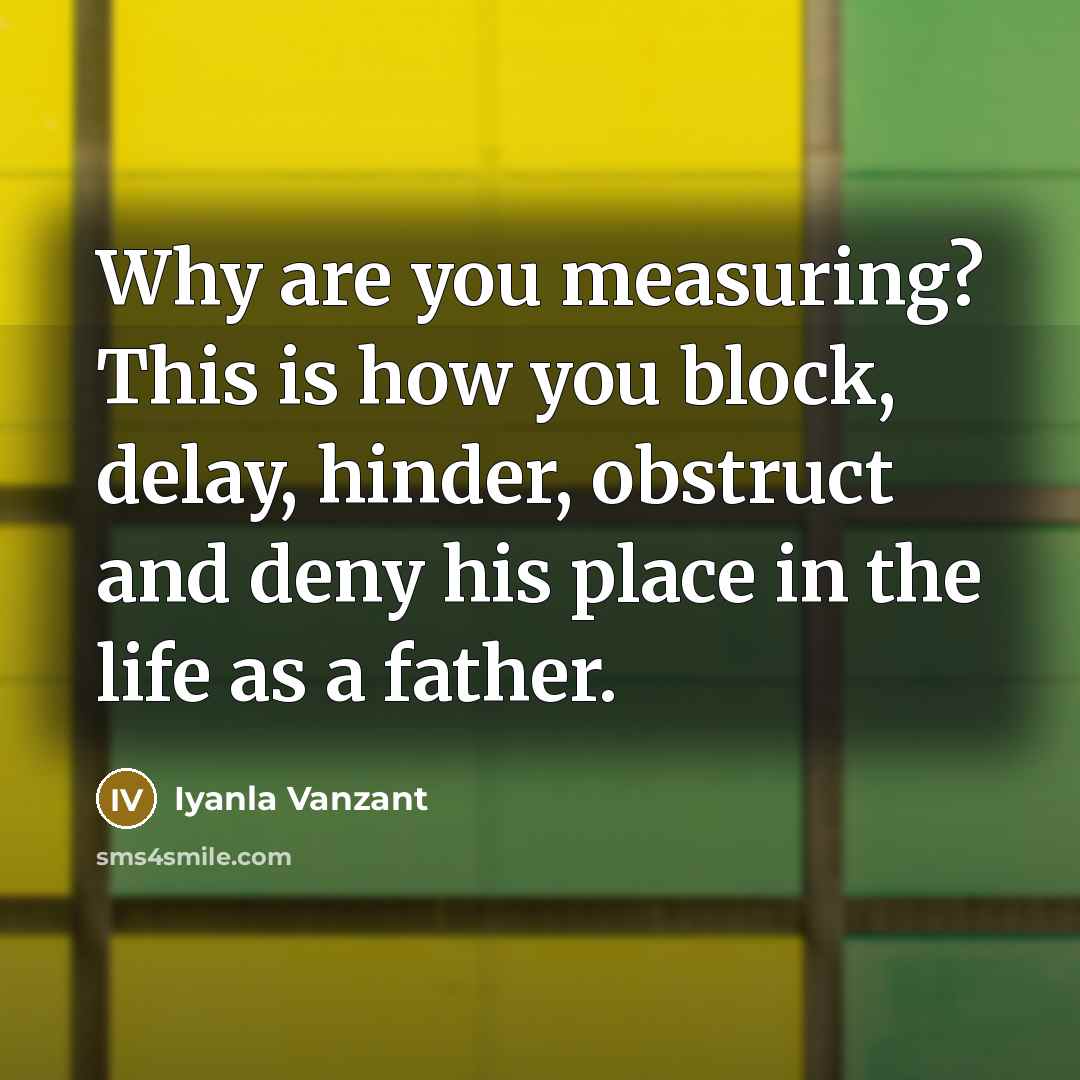 “Why are you measuring? This is how you block, delay,…” quote by Iyanla Vanzant