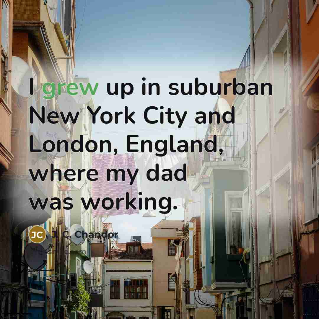 “I grew up in suburban New York City and London,…” quote by J. C. Chandor