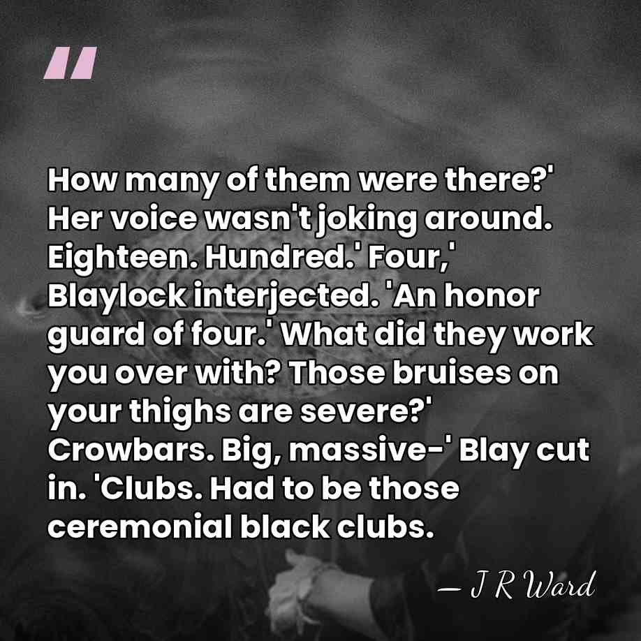 How many of them were there?' Her voice wasn't joking around. Eighteen.&hellip; - J R Ward