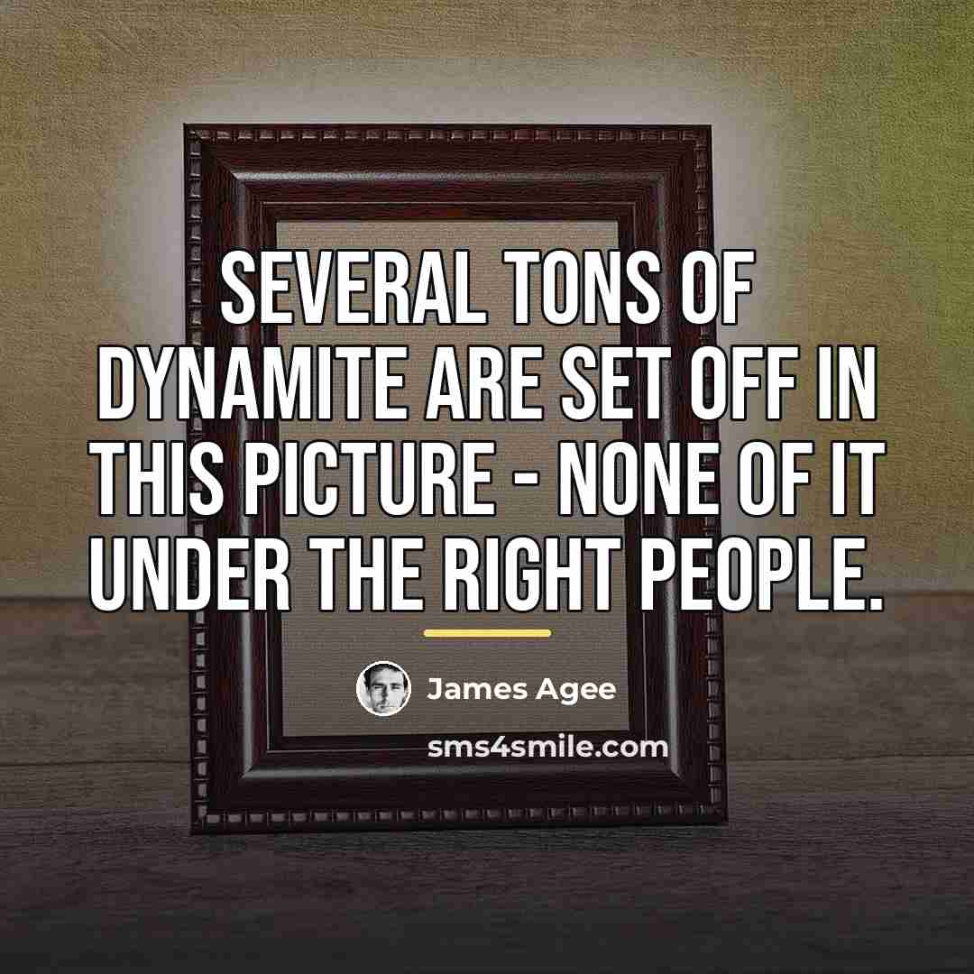 “Several tons of dynamite are set off in this picture…” quote by James Agee