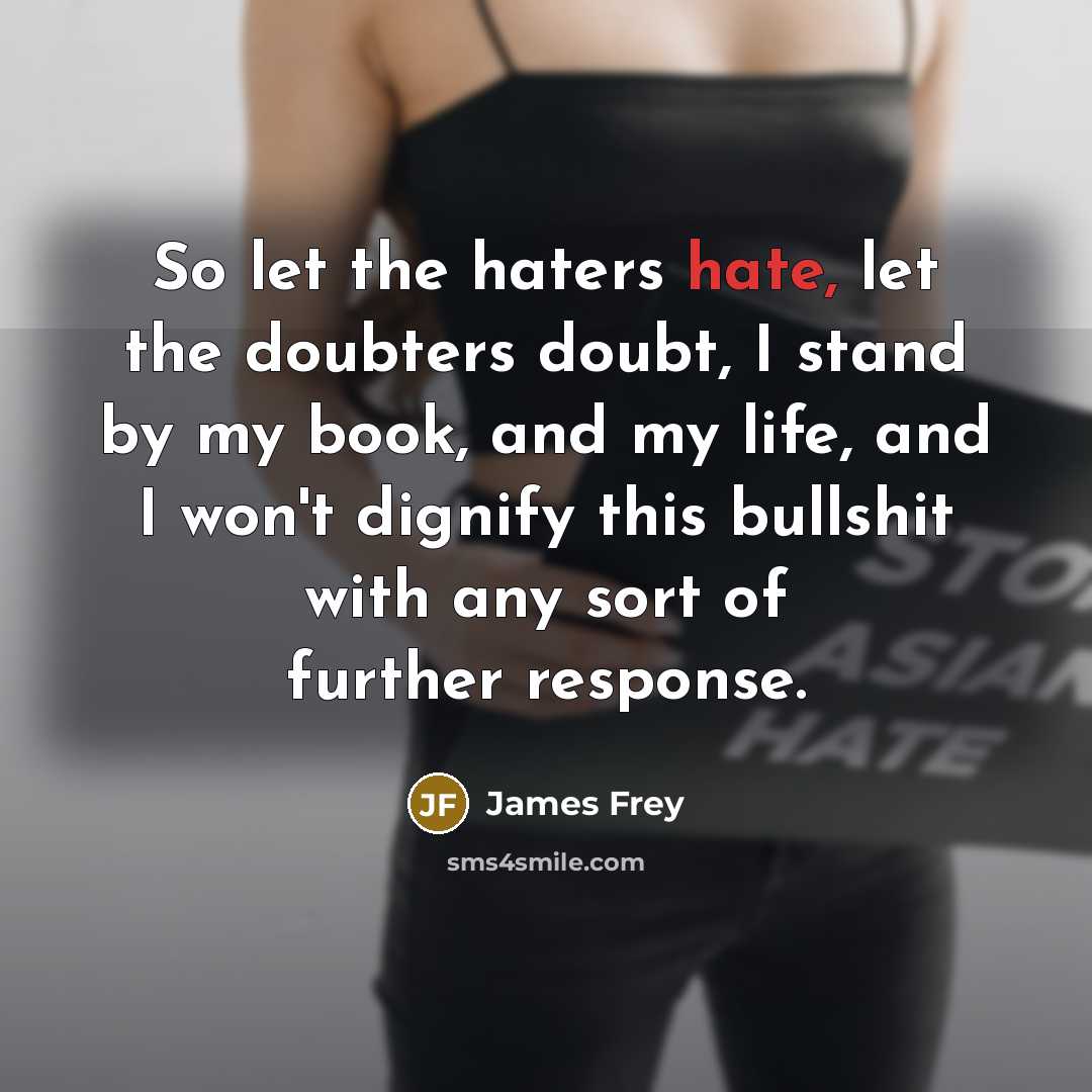 “So let the haters hate, let the doubters doubt, I…” quote by James Frey